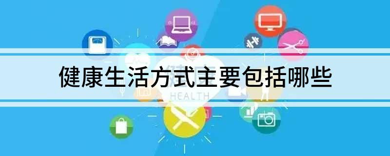 健康生活方式主要包括哪些
